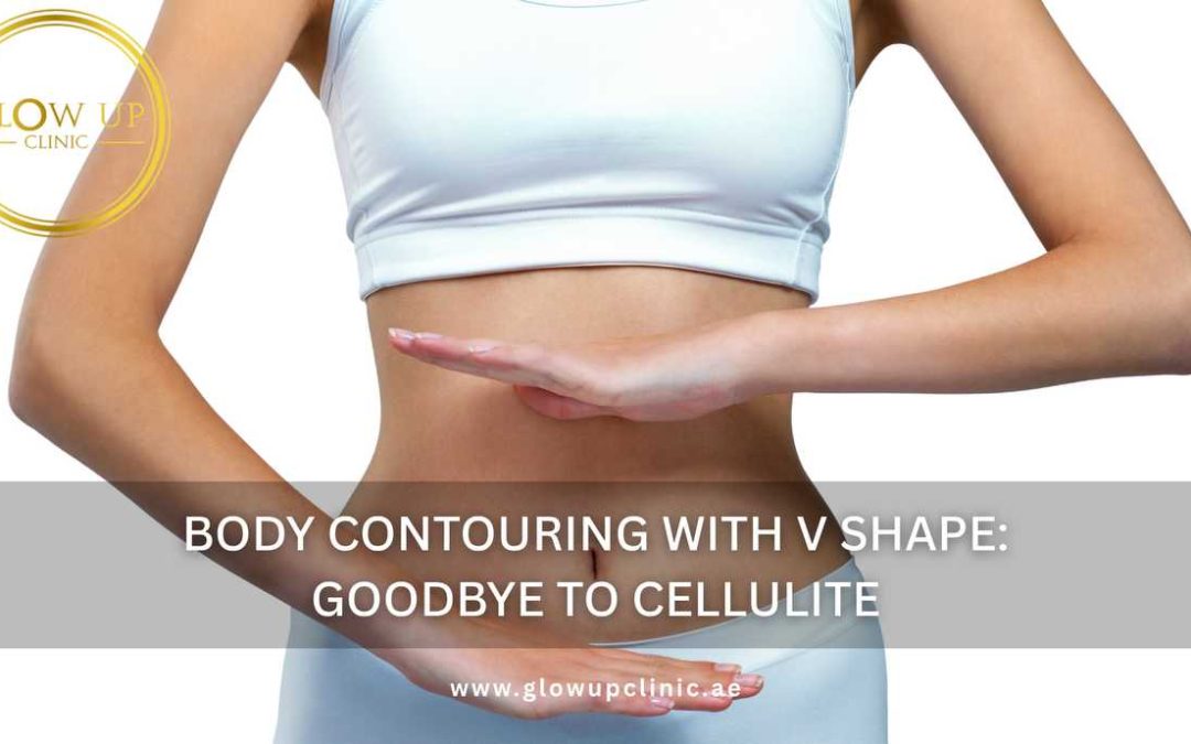 Body Contouring with V Shape_ Goodbye to Cellulite