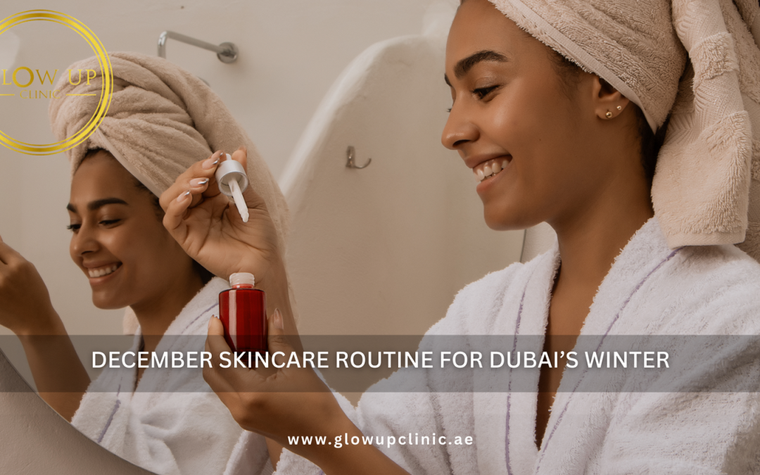 December Skincare Routine for Dubai’s Winter